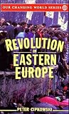 Revolution in Eastern Europe: Understanding the Collapse of Communism in Poland, Hungary, East Germany, Czechoslovakia, Romania and the Soviet Union (Our Changing World)