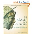 Die Armee der Caesaren: Arch�ologie und Geschichte