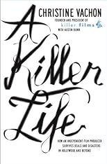 A Killer Life: How an Independent Film Producer Survives Deals and Disasters in Hollywood and Beyond