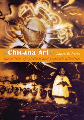 Chicana Art: The Politics of Spiritual and Aesthetic Altarities (Objects/Histories) by Laura E. Pérez (2007-08-09)
