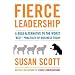 Fierce Leadership: A Bold Alternative to the Worst "Best" Practices of Business Today