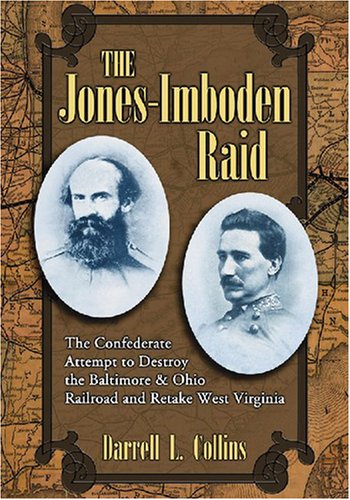 The Jones-Imboden Raid: The Confederate Attempt to Destroy the Baltimore & Ohio Railroad and Retake West Virginia