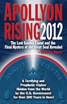 Apollyon Rising 2012: The Lost Symbol Found and the Final Mystery of the Great Seal Revealed