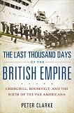 The Last Thousand Days of the British Empire: Churchill, Roosevelt, and the Birth of the Pax Americana
