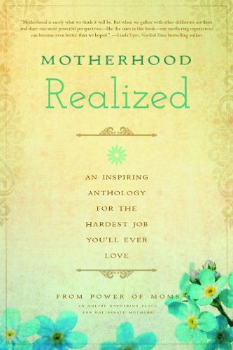 Motherhood Realized: An Inspiring Anthology for the Hardest Job You'll Ever Love