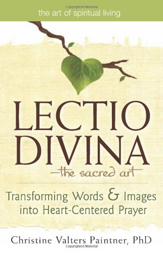 Lectio Divina--The Sacred Art: Transforming Words and Images into Heart-centered Prayer (Art of Spiritual Living)