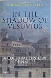 In The Shadow Of Vesuvius: A Cultural History Of Naples