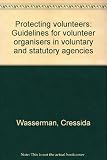 Protecting volunteers : guidelines for volunteer organisers in voluntary and statutory agencies