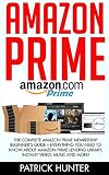Amazon Prime: The Complete Amazon Prime Membership Beginner's Guide - Everything You Need To Know About Amazon Prime Lending Library, Instant Video, Music ... More! (Prime Lending Library, Prime Books)