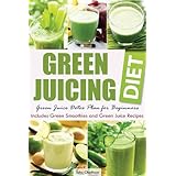 Green Juicing Diet: Green Juice Detox Plan for  Beginners-Includes Green Smoothies and Green Juice Recipes