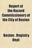 Report of the Record Commissioners of the City of Boston