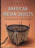 Caring for American Indian Objects: A Practical and Cultural Guide