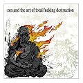 Zen and the Art of Total Fucking Destruction