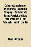 Culture Amricano-Irlandaise: Dropkick Murphys, Cathdrale Saint-Patrick de New York, Parents Tout Prix, Whiskey in the Jar
