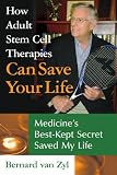 How Adult Stem Cell Therapies Can Save Your Life: Medicine's Best Kept Secret Saved My Life