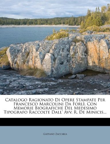 Catalogo Ragionato Di Opere Stampate Per Francesco Marcolini Da Forli, Con Memorie Biografiche del Medesimo Tipografo Raccolte Dall' Avv. R. de Minicis... (English and Italian Edition)