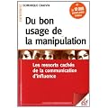 Du bon usage de la manipulation : Les ressorts cach�s de la communication d'influence