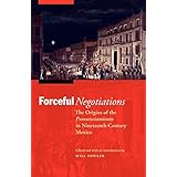 forceful negotiations the origins of the pronunciamiento in nineteenth century mexico the mexican experience