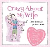 Crazy about My Wife: . . . and I'm Glad You Are Mine!