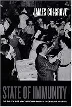 State of Immunity: The Politics of Vaccination in Twentieth-Century America (California/Milbank Books on Health and the Public)
