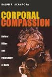 Search : Corporal Compassion: Animal Ethics and Philosophy of Body