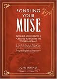Fondling Your Muse: Infallible Advice From a Published Author to the Writerly Aspirant