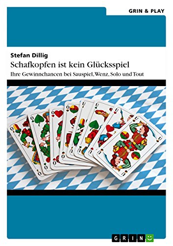 Schafkopfen ist kein Glücksspiel: Ihre Gewinnchancen bei Sauspiel, Wenz, Solo und Tout (German Edition)
