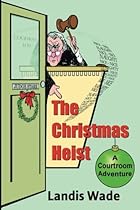 The Christmas Heist: A Courtroom Adventure (Christmas Courtroom Adventure Series) (Volume 1) The Christmas Heist: A Courtroom Adventure (Christmas Courtroom Adventure Series) (Volume 1)