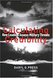 Calculating Credibility: How Leaders Assess Military Threats (Cornell Studies in Security Affairs)