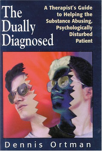 The Dually Diagnosed: A Therapists Guide to Helping the Substance Abusing, Psychologically Disturbed Patient