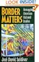 Border Matters: Remapping American Cultural Studies (American Crossroads)