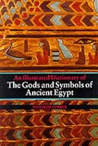 An Illustrated Dictionary of the Gods and Symbols of Ancient Egypt
