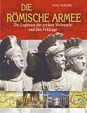 Die r&ouml;mische Armee: Die Legionen der antiken Weltmacht und ihre Feldz&uuml;ge - Nigel Rodgers