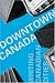 Downtown Canada: Writing Canadian Cities