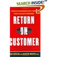 Return on Customer: Creating Maximum Value From Your Scarcest Resource