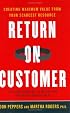Return on Customer: Creating Maximum Value From Your Scarcest Resource