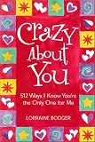 Crazy About You: 512 Ways I Know You're The Only One For Me