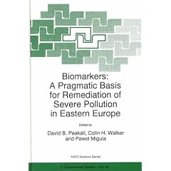 Biomarkers: A Pragmatic Basis for Remediation of Severe Pollution in Eastern Europe - Proceedings of the NATO Advanced Research Workshop, Cleszyn, Poland, ... Sub-series 2: Environmental Security)