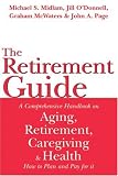 The Retirement Guide: A Comprehensive Handbook on Aging, Retirement, Caregiving and Health -- How to Plan and Pay for it