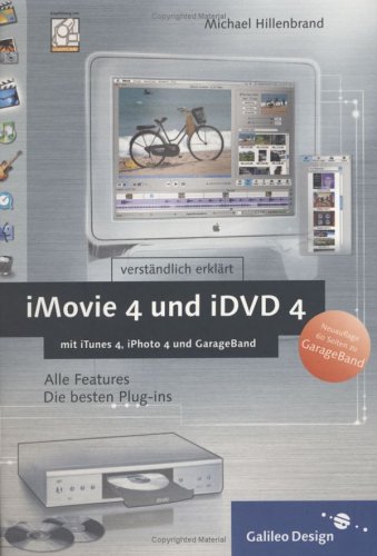 iMovie 4 und iDVD 4 - mit  iTunes 4, iPhoto 4 und GarageBand. Alle Features. Die besten Plug-ins.
