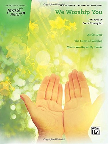 Praise Suite -- We Worship You: As the Deer / The Heart of Worship / You're Worthy of My Praise (Sacred Performer Worship Suites: Praise Suites)