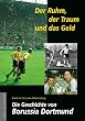 Der Ruhm, der Traum und das Geld. Die Geschichte von Borussia Dortmund