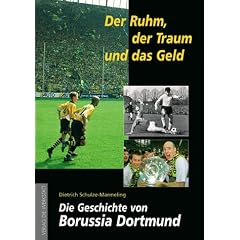 Der Ruhm, der Traum und das Geld. Die Geschichte von Borussia Dortmund