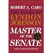 Master of the Senate: The Years of LBJ, Vol. III (Caro, Robert a. Years of Lyndon Johnson, 3.)