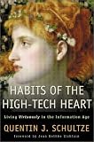Habits of the High-Tech Heart: Living Virtuously in the Information Age