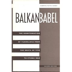 Balkan Babel: The Disintegration of Yugoslavia from the Death of Tito to Ethnic War