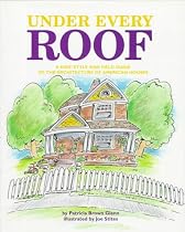 Under Every Roof: A Kid's Style and Field Guide to the Architecture of American Houses