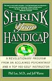 Shrink Your Handicap: A Revolutionary Program From an Acclaimed Psychiatrist and a Top 100 Golf Instructor