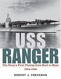 USS Ranger: The Navy s First Flattop from Keel to Mast, 1934-1946