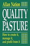 Quality Pasture: How to Create It, Manage It & Profit from It